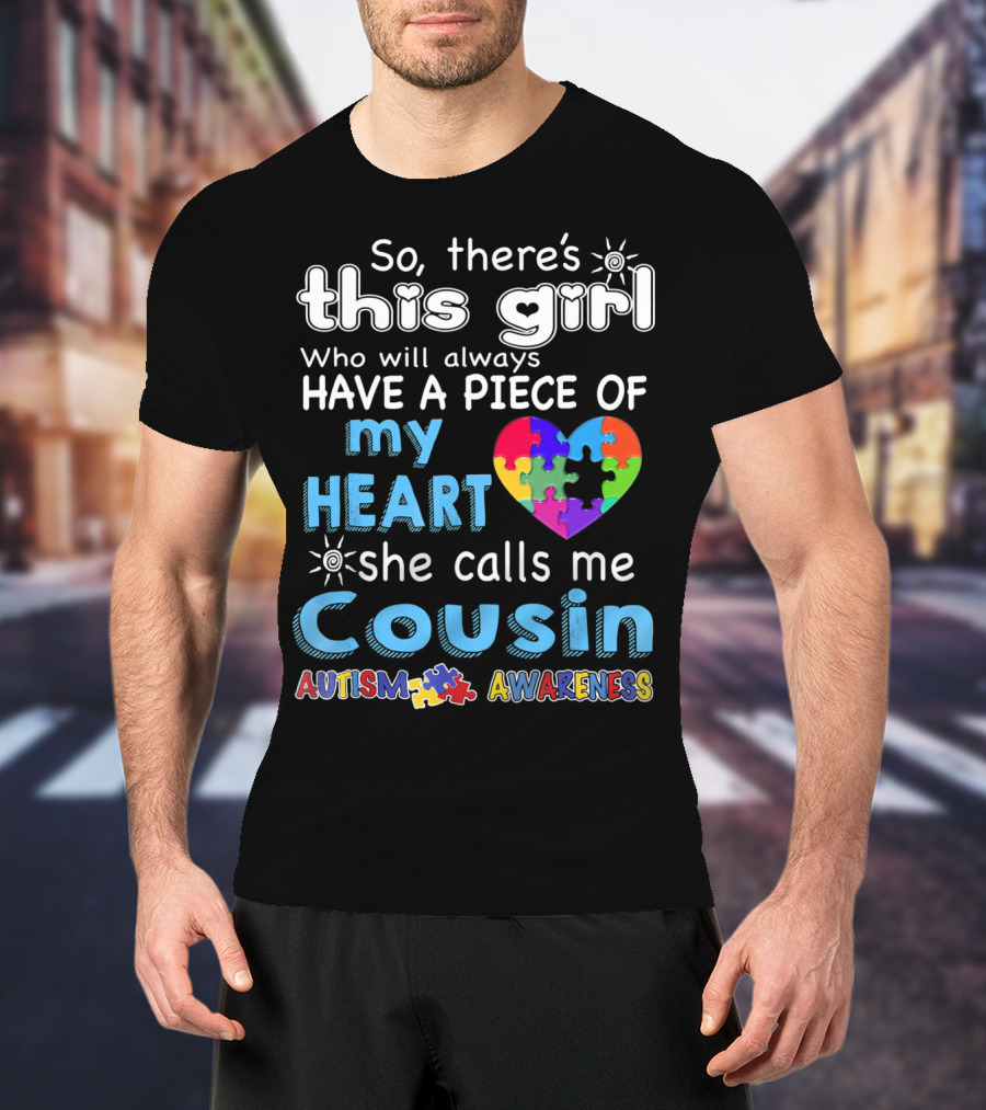So There's This Girl Who Will Always Have A Piece Of My Heart She Calls Me Cousin Autism Awareness T-Shirt