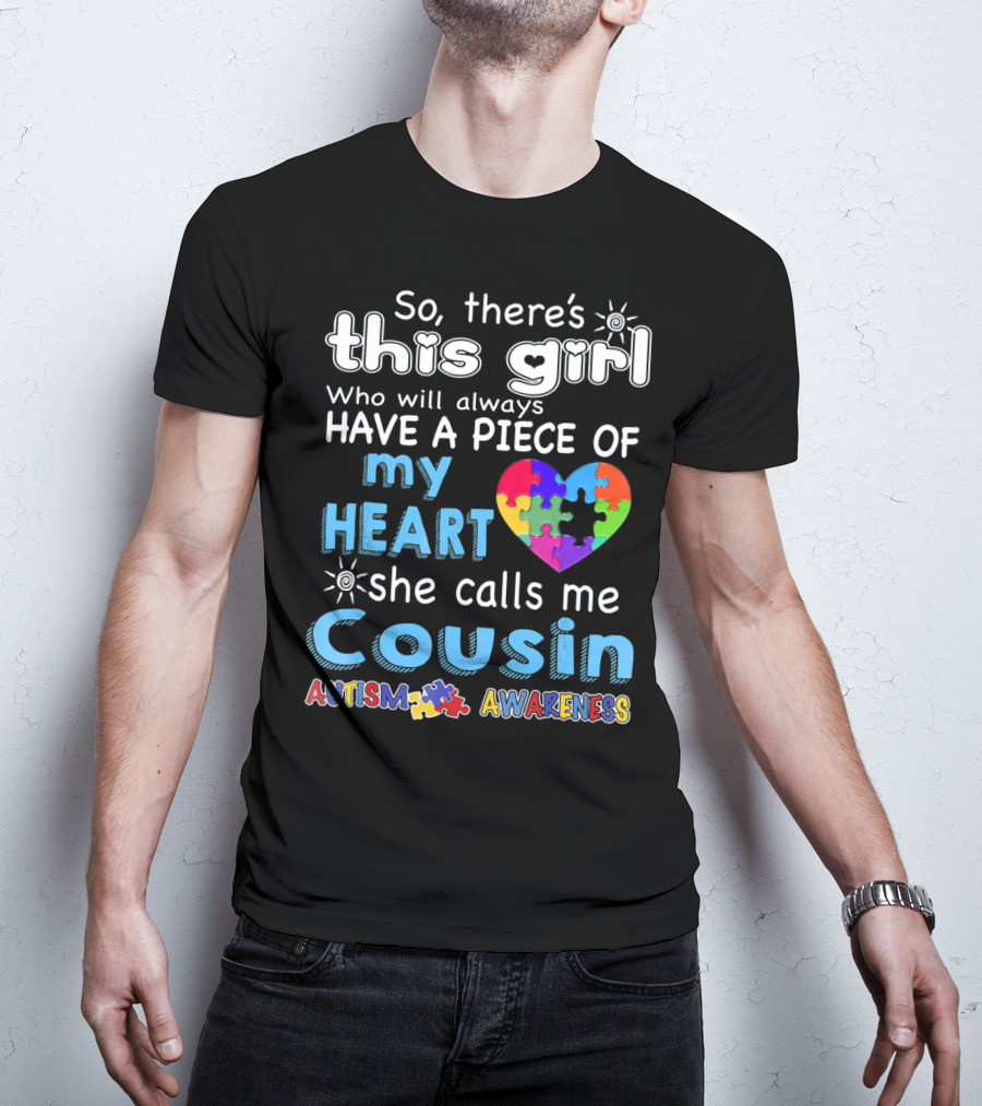 So There's This Girl Who Will Always Have A Piece Of My Heart She Calls Me Cousin Autism Awareness T-Shirt