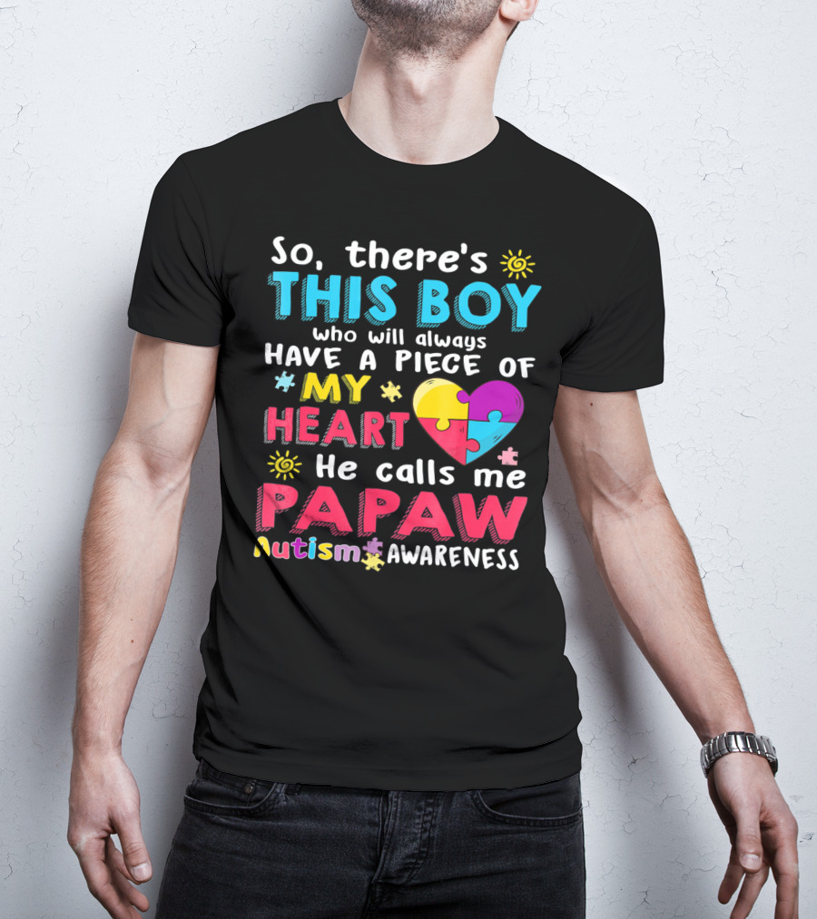 So There's This Boy Who Will Always Have A Piece Of My Heart He Calls Me Papaw Autism Awareness T-Shirt