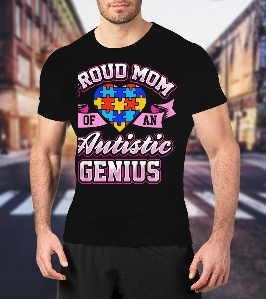 Proud Mom Of An Autistic Genius Autism Awareness Puzzle Heart T-Shirt
