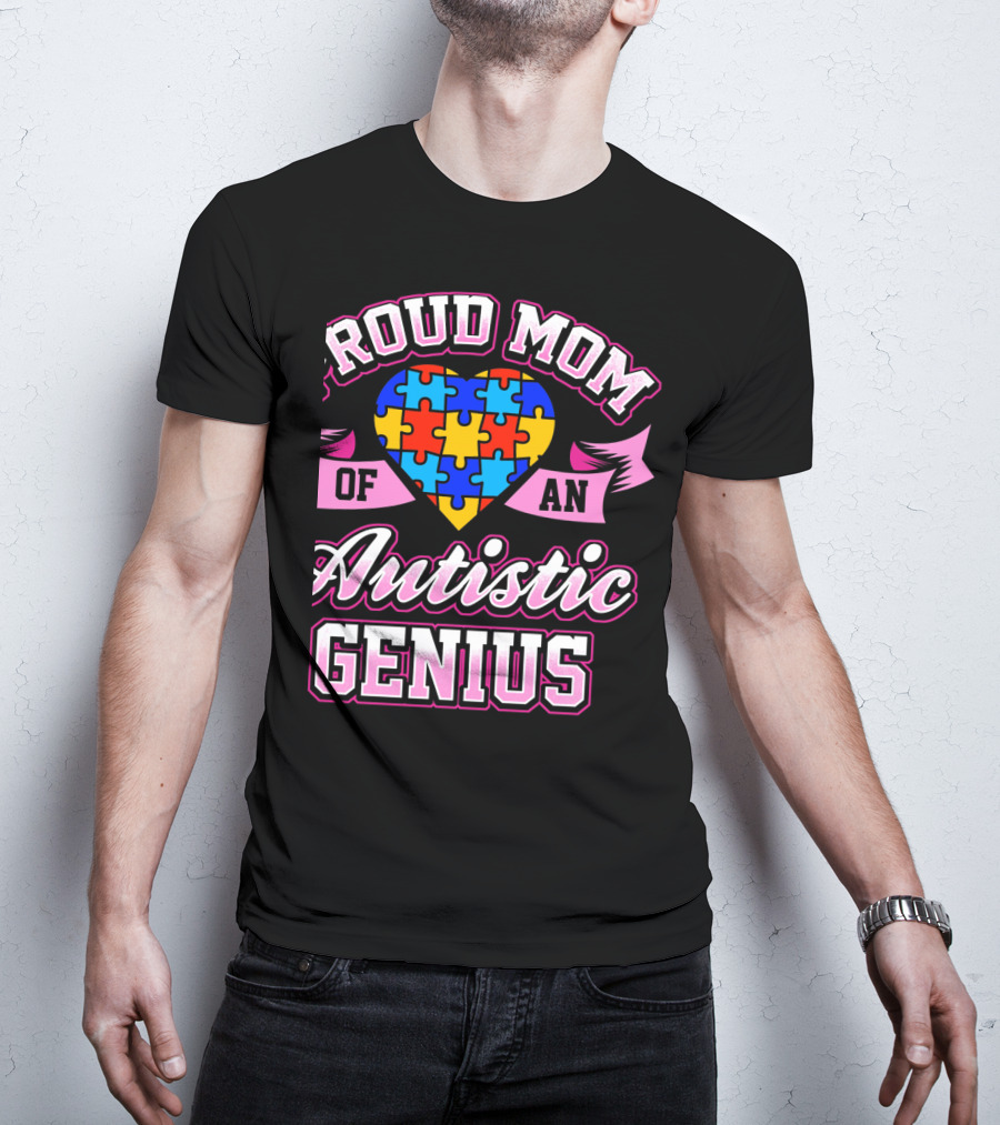 Proud Mom Of An Autistic Genius Autism Awareness Puzzle Heart T-Shirt