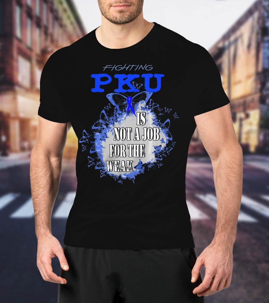 Fighting PKU Is Not A Job For The Weak T-Shirt