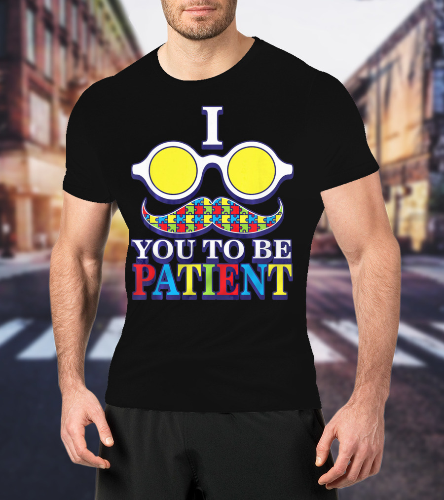 I Need You To Be Patient Autism Awareness Mustache Puzzle Glasses T-Shirt