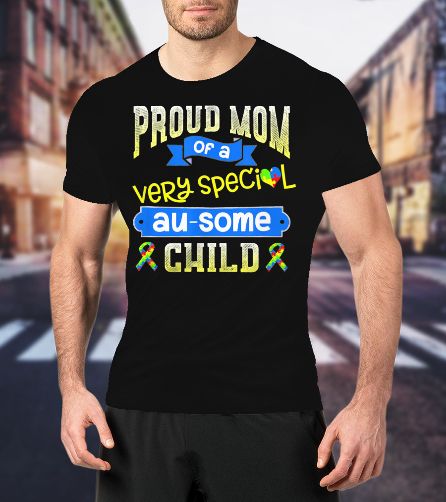 Proud Mom Of A Very Special Au-Some Child Autism Awareness T-Shirt