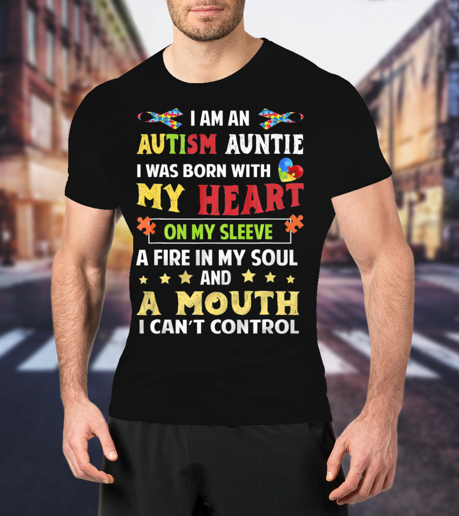 I Am An Autism Auntie Born With My Heart On My Sleeve A Fire In My Soul And A Mouth I Can't Control T-Shirt