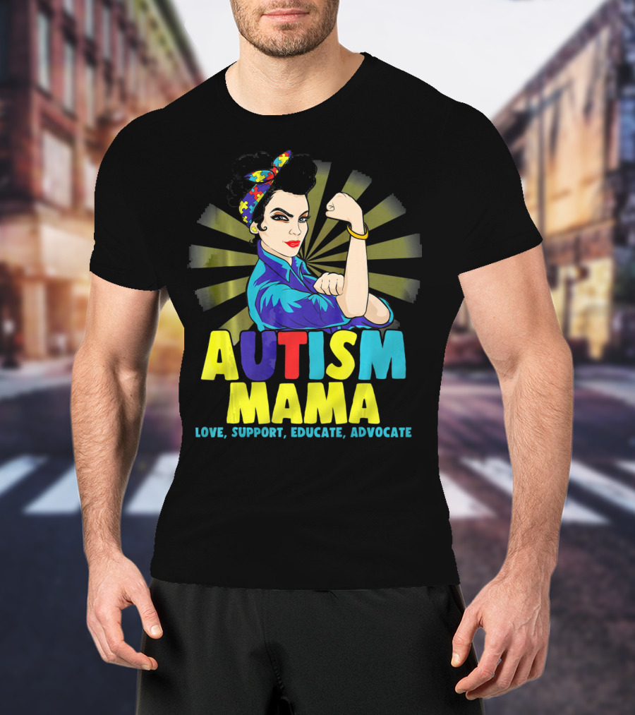 AUTISM MAMA Love Support Educate Advocate Strong T-Shirt