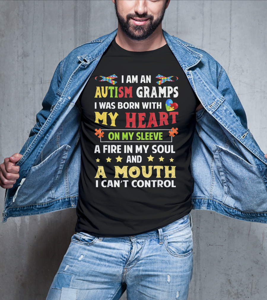 I Am An Autism Gramps Born With My Heart On My Sleeve A Fire In My Soul And A Mouth I Can't Control T-Shirt
