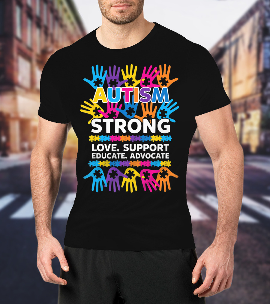 Autism Strong Love Support Educate Advocate Awareness T-Shirt