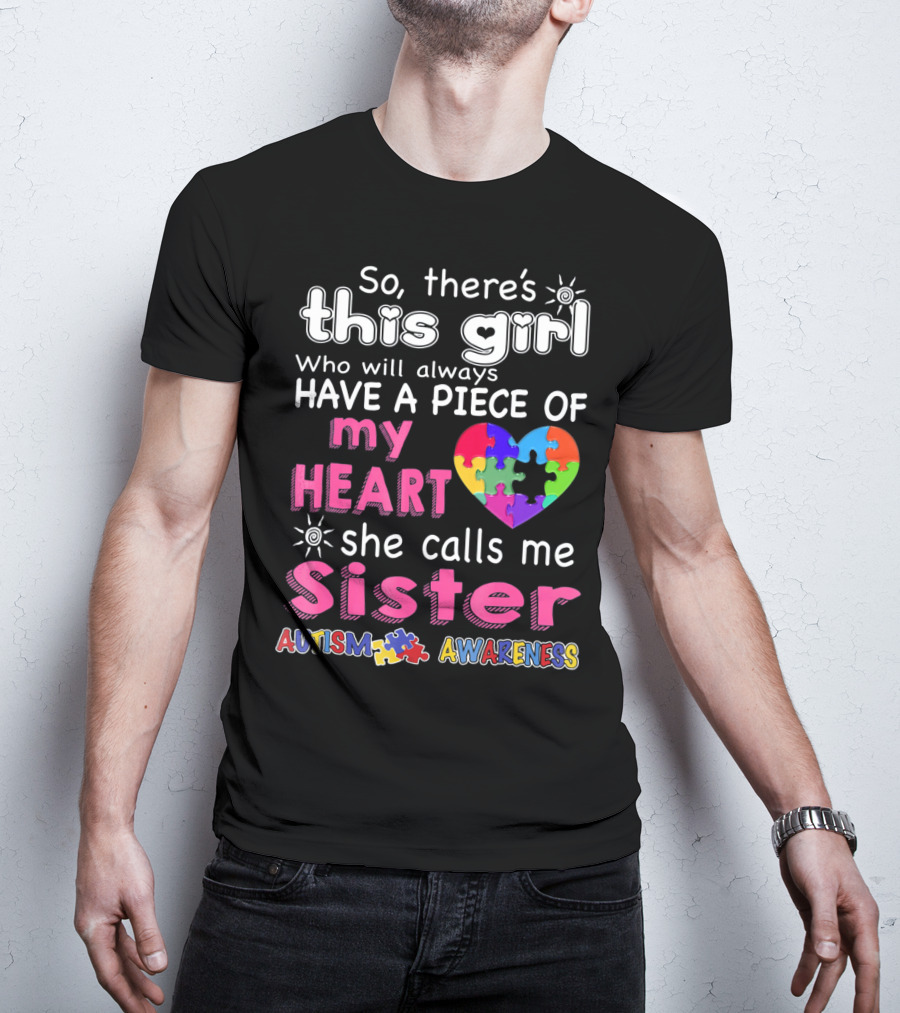 So There's This Girl Who Will Always Have A Piece Of My Heart She Calls Me Sister Autism Awareness T-Shirt