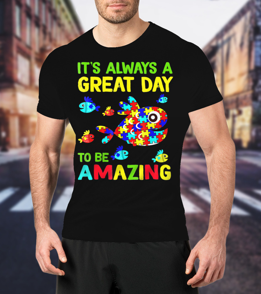 It's Always A Great Day To Be Amazing Autism Awareness T-Shirt
