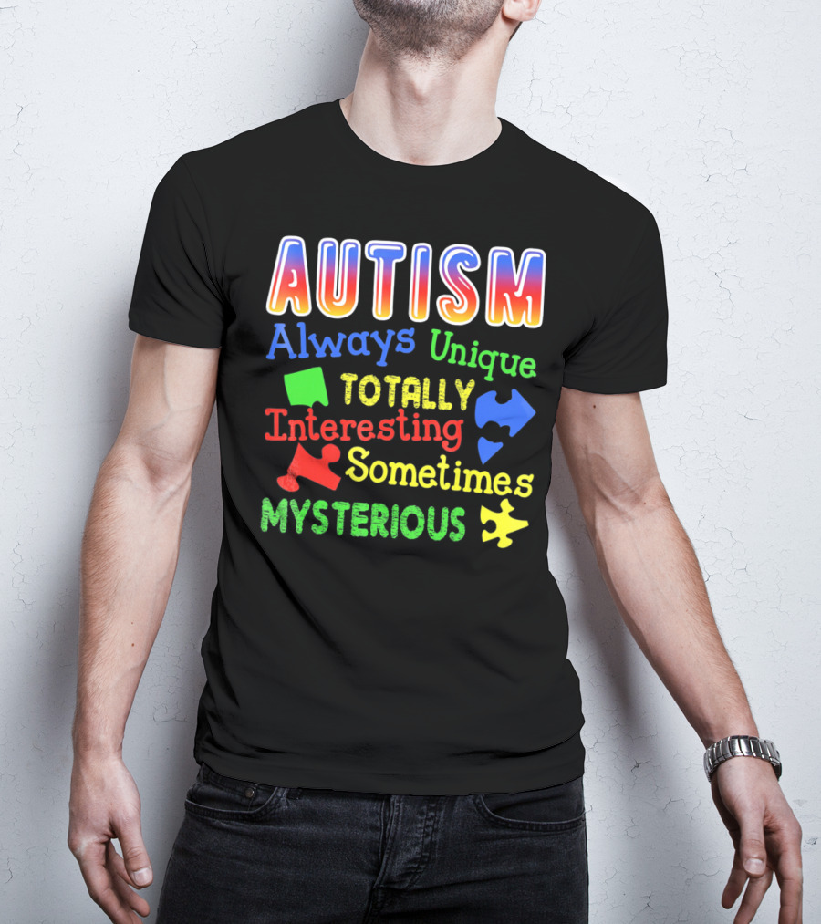 Autism Always Unique Totally Interesting Sometimes Mysterious T-Shirt