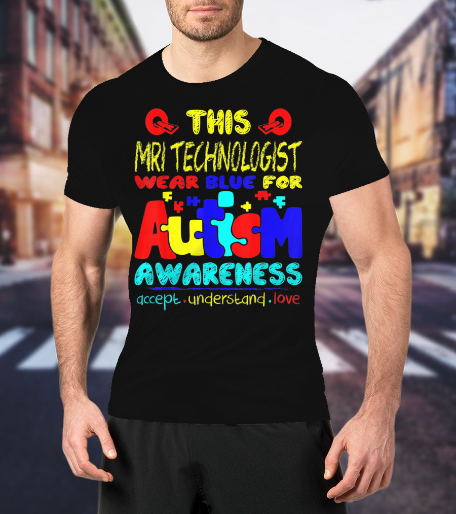 This MRI Technologist Wear Blue For Autism Awareness Accept Understand Love T-Shirt