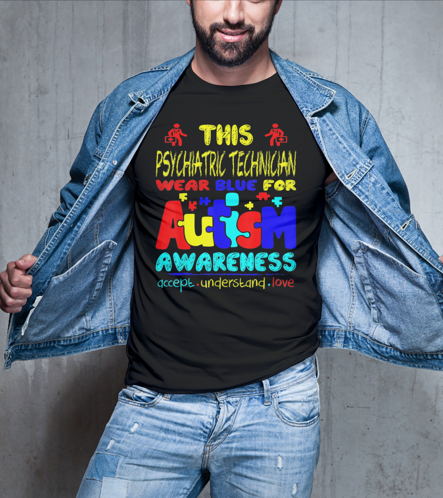 This Psychiatric Technician Wear Blue For Autism Awareness Accept Understand Love T-Shirt