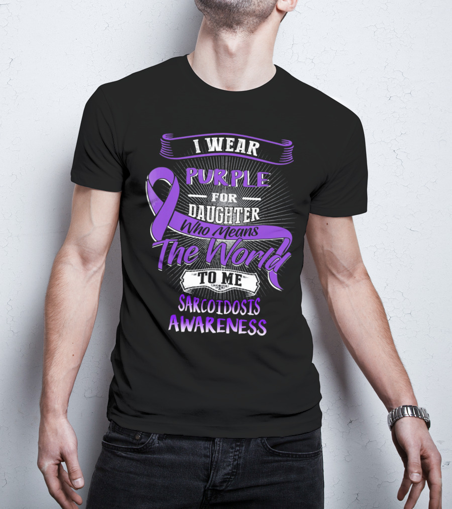 I Wear Purple For Daughter Who Means The World To Me Sarcoidosis Awareness T-Shirt