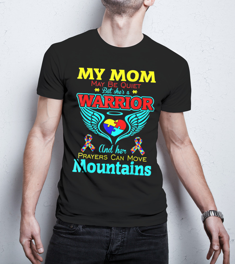 My Mom May Be Quiet But She's A Warrior And Her Prayers Can Move Mountains Autism T-Shirt
