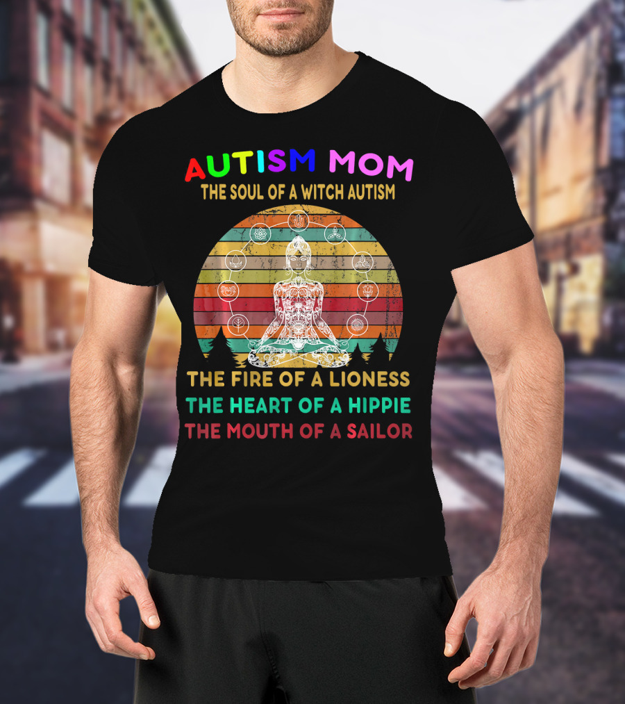 Autism Mom The Soul Of A Witch Autism The Fire Of A Lioness The Heart Of A Hippie The Mouth Of A Sailor T-Shirt