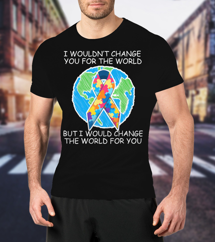 I Wouldn't Change You For The World But I Would Change The World For You Autism Puzzle T-Shirt