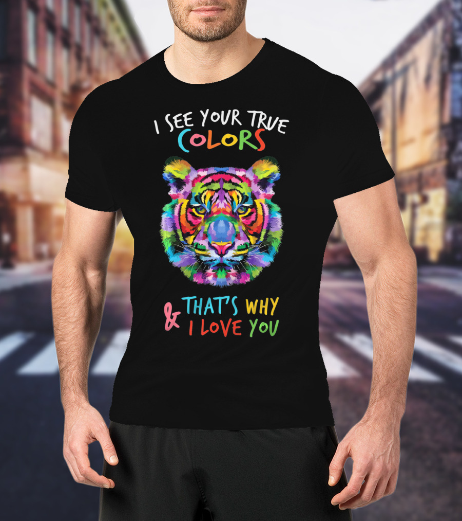 I See Your True Colors Tiger That's Why I Love You Autism Awareness Fathering It's OK To Be T-Shirt