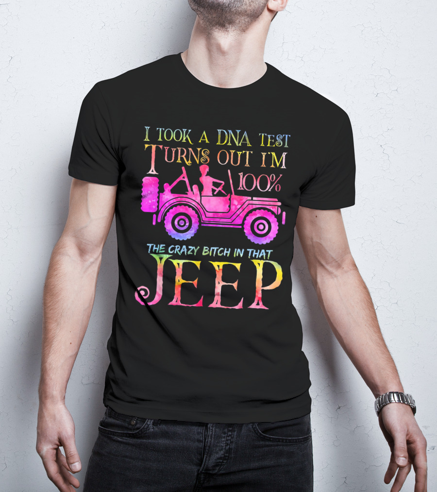 I Took A DNA Test Turns Out I'm 100% The Crazy Bitch In That Jeep T-Shirt