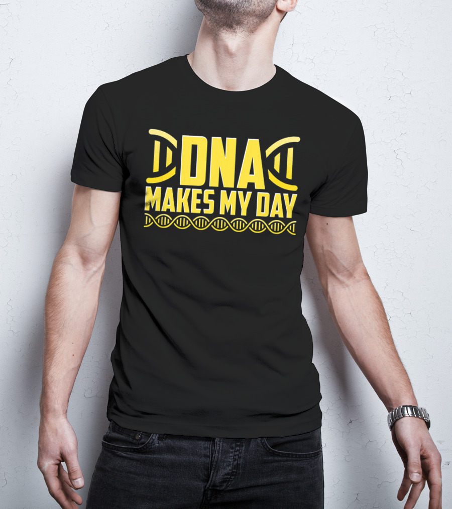 DNA Makes My Day Molecule Science Teacher T-Shirt