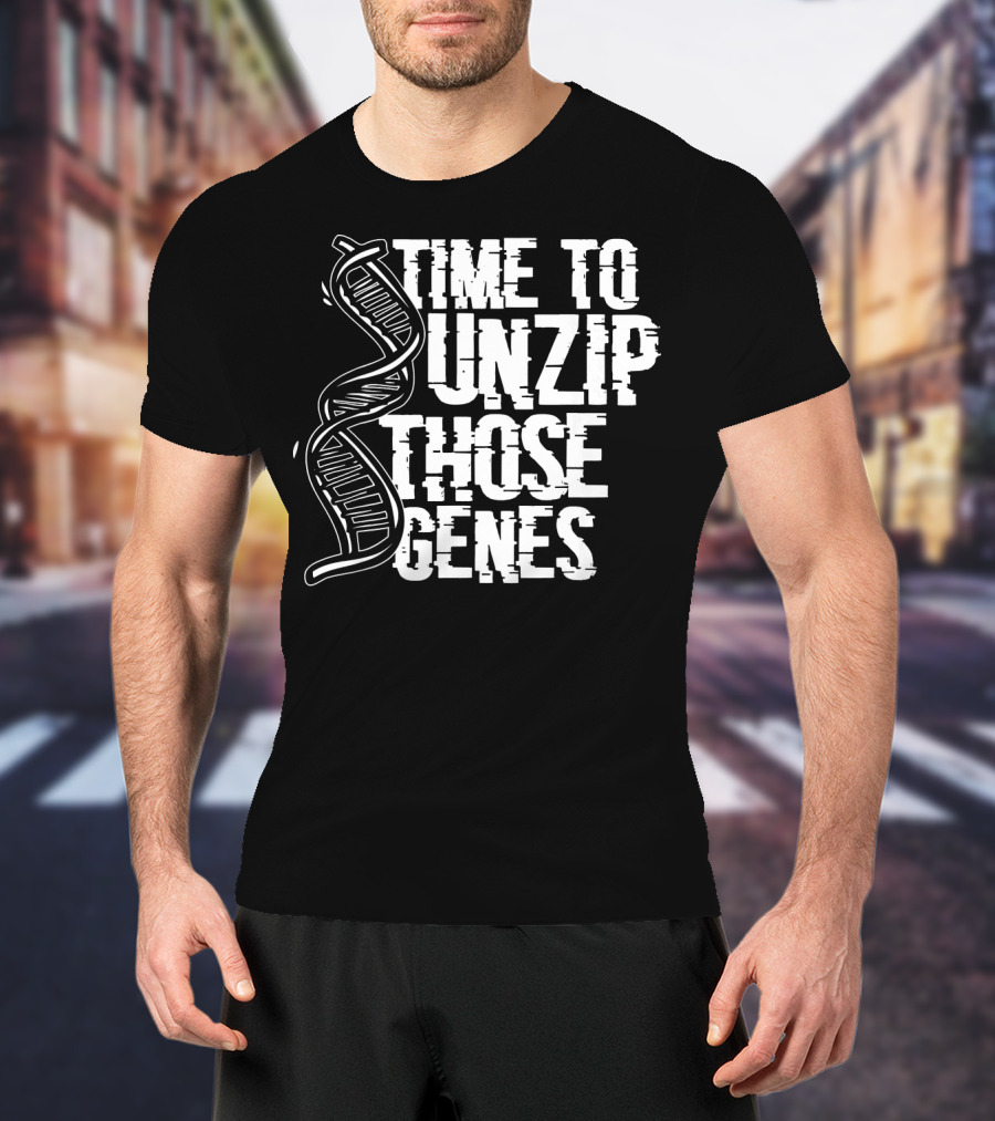 Time To Unzip Those Genes DNA Proteins Funny Biologist Idea T-Shirt