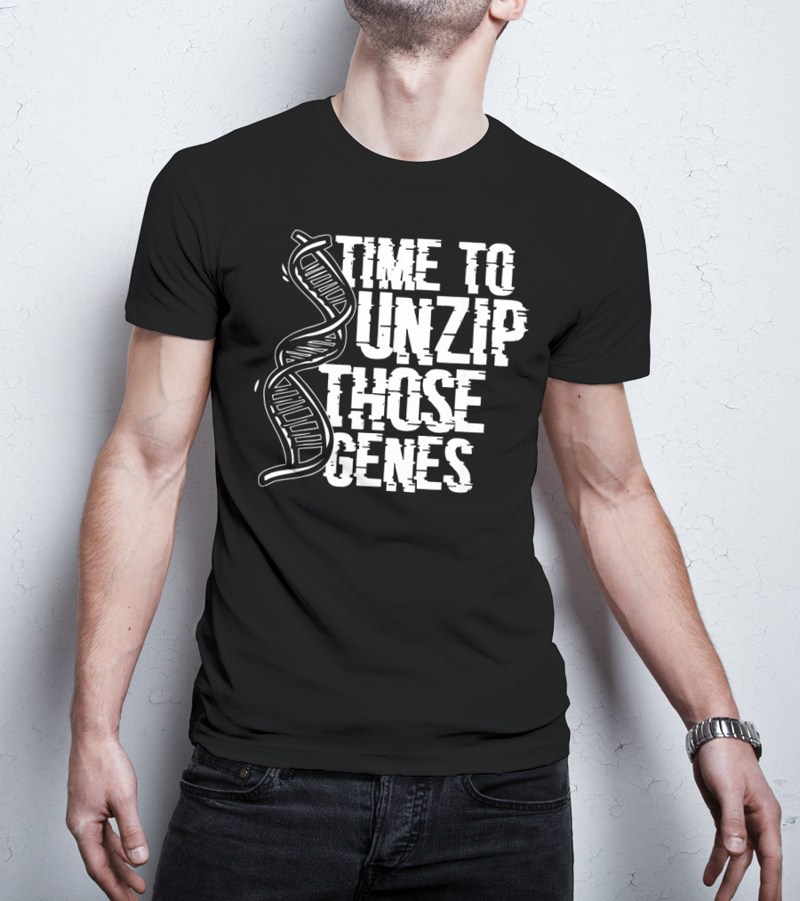 Time To Unzip Those Genes DNA Proteins Funny Biologist Idea T-Shirt