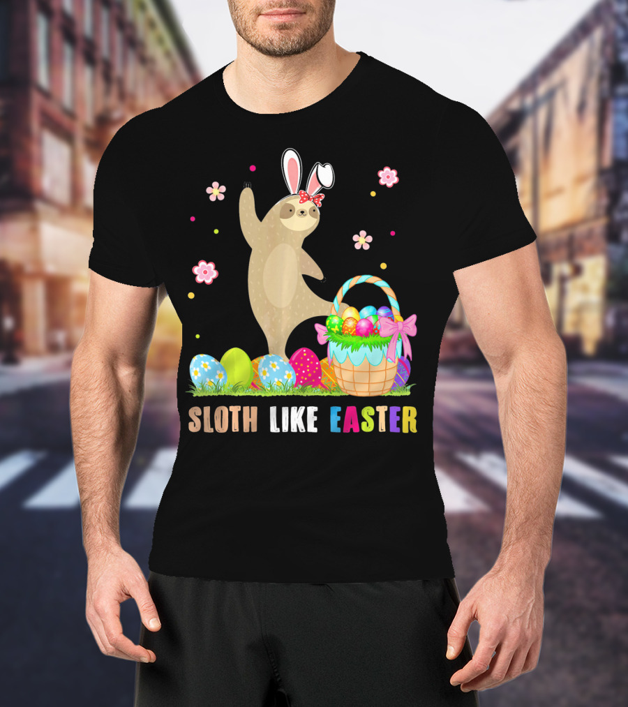 Sloth Like Easter Eggs Bunny Hat Basket T-Shirt