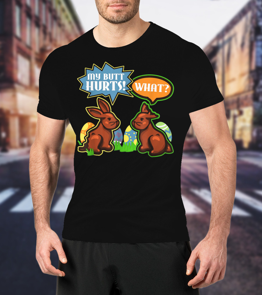 My Butt Hurts WHAT Easter Bunnies With Decorative Eggs T-Shirt