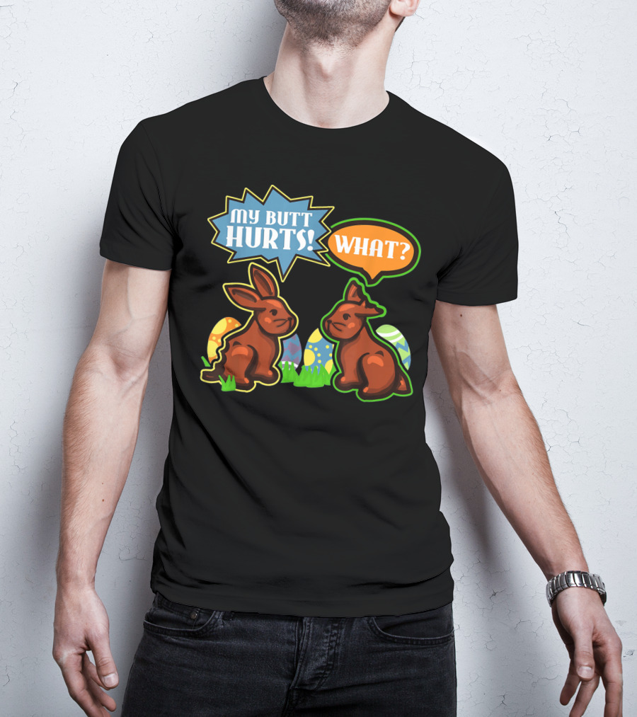 My Butt Hurts WHAT Easter Bunnies With Decorative Eggs T-Shirt