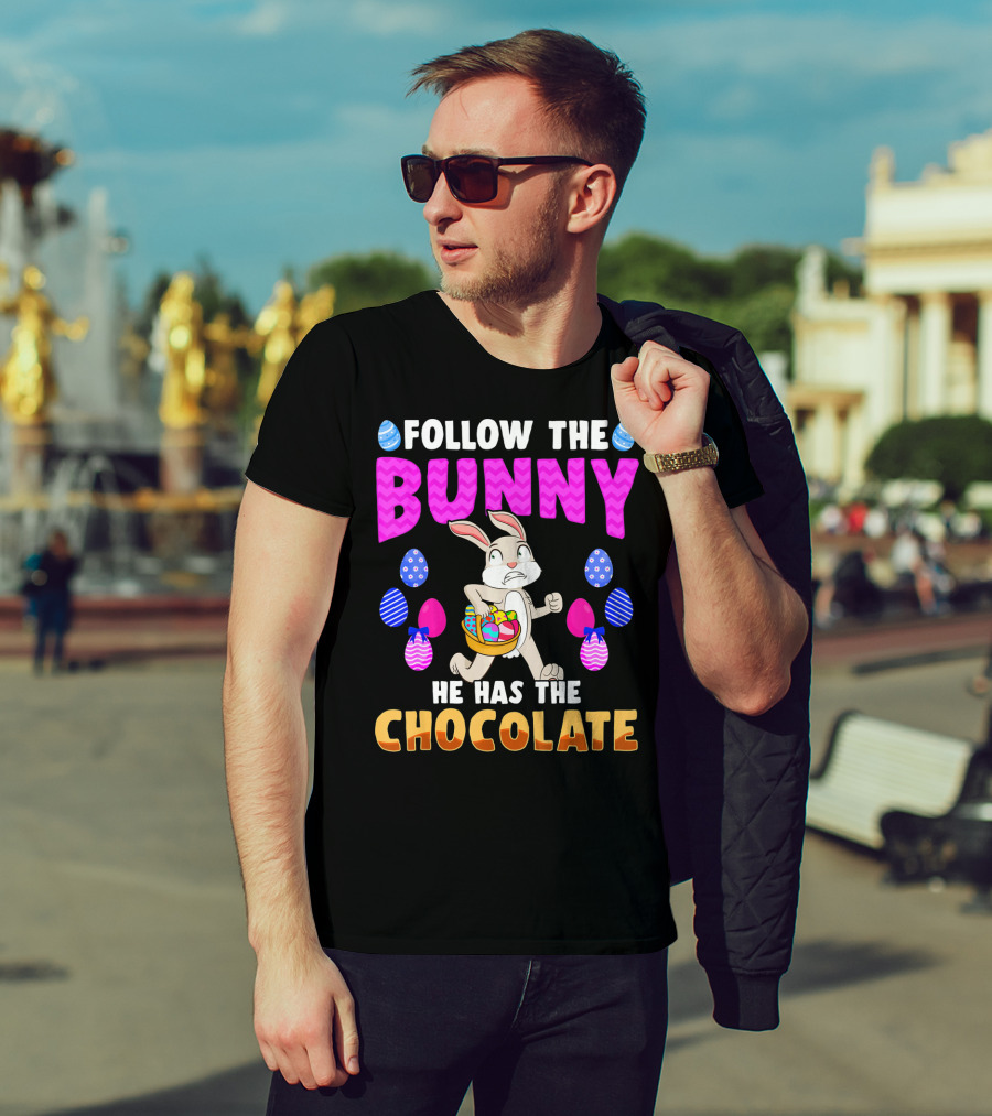 Follow The Bunny He Has The Chocolate T-Shirt