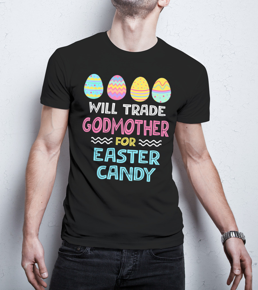 Will Trade Godmother For Easter Candy Eggs T-Shirt