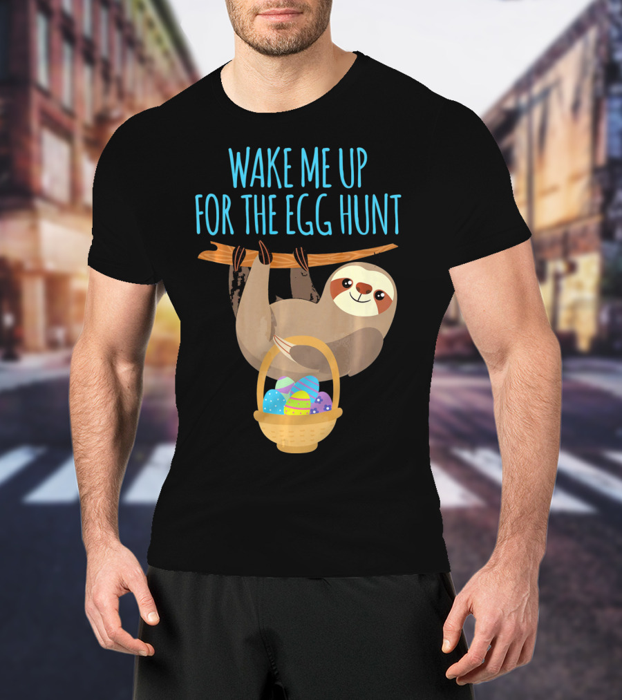Wake Me Up For The Egg Hunt Sloth Easter Basket T-Shirt