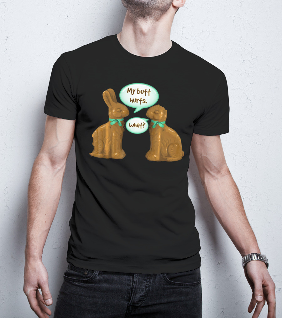 My Butt Hurts Funny Chocolate Easter Bunnies What T-Shirt
