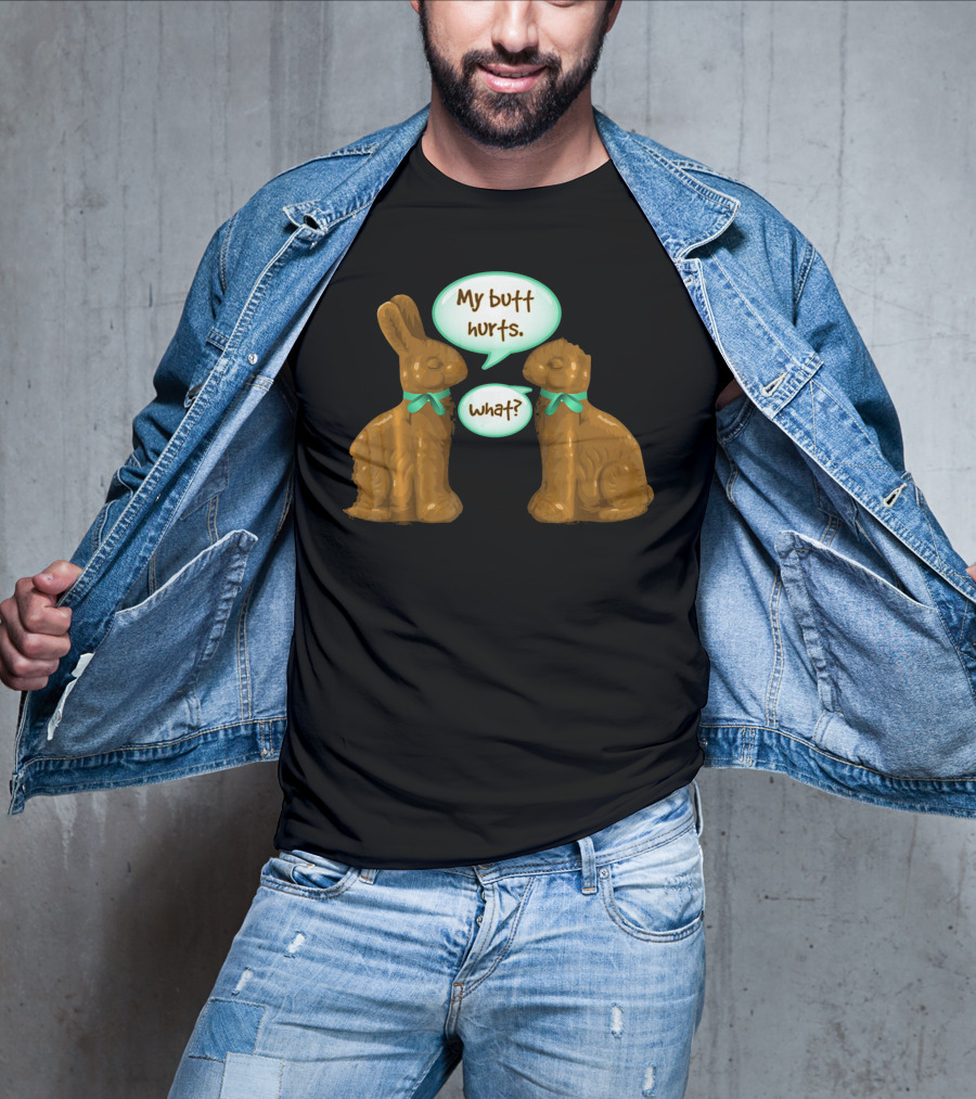 My Butt Hurts Funny Chocolate Easter Bunnies What T-Shirt