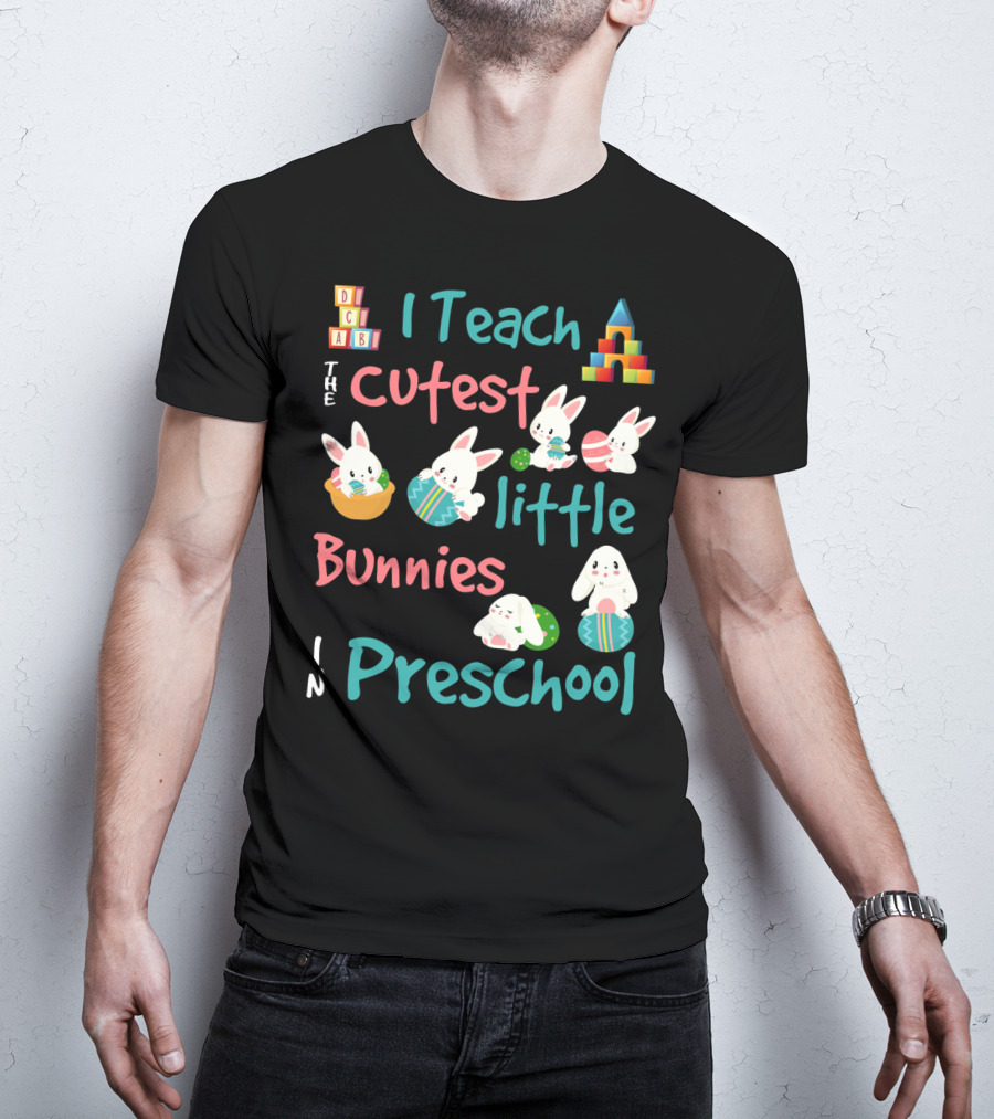 The Cutest Little Bunnies I Teach In Preschool T-Shirt