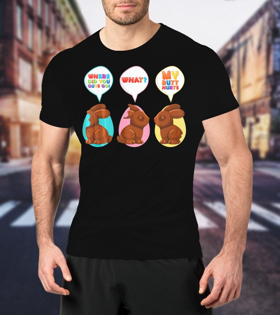 WHERE DID YOU GUYS GO WHAT MY BUTT HURTS Bitten Chocolate Bunnies T-Shirt