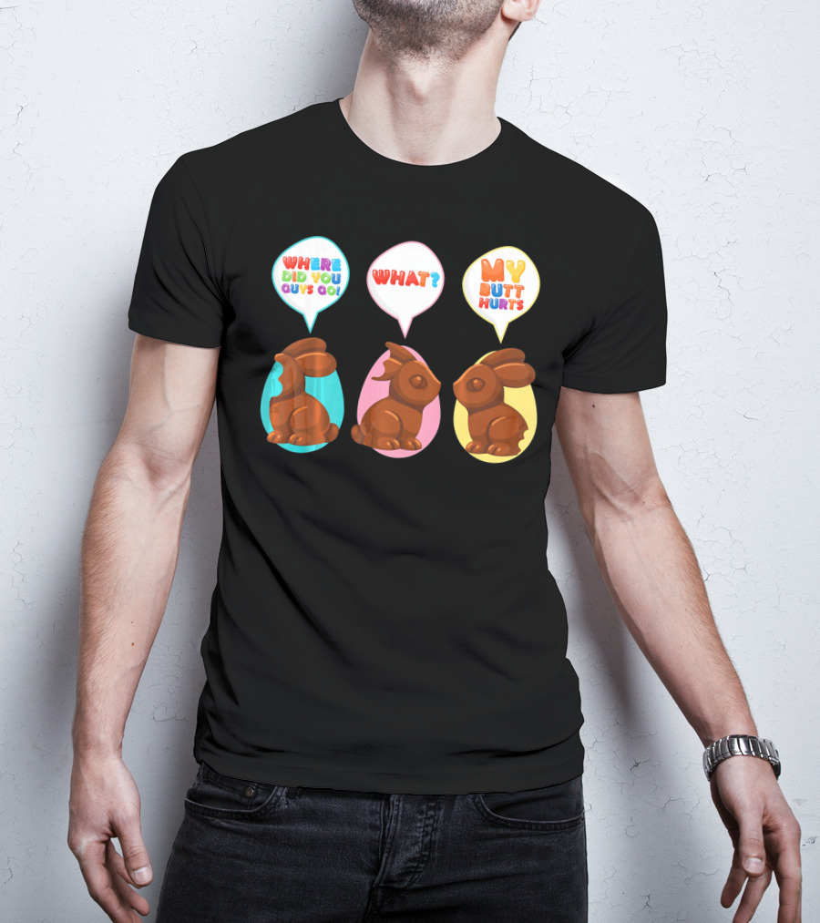WHERE DID YOU GUYS GO WHAT MY BUTT HURTS Bitten Chocolate Bunnies T-Shirt