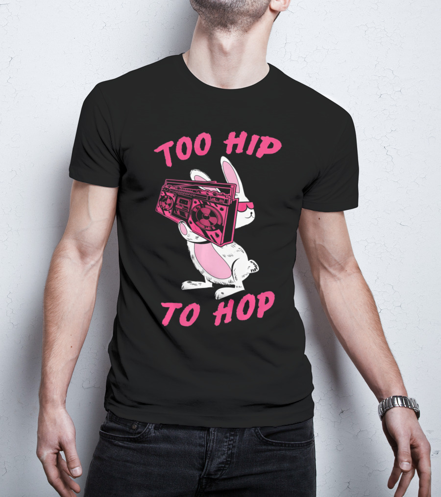 Too Hip To Hop Bunny Holding Boombox Easter Day T-Shirt