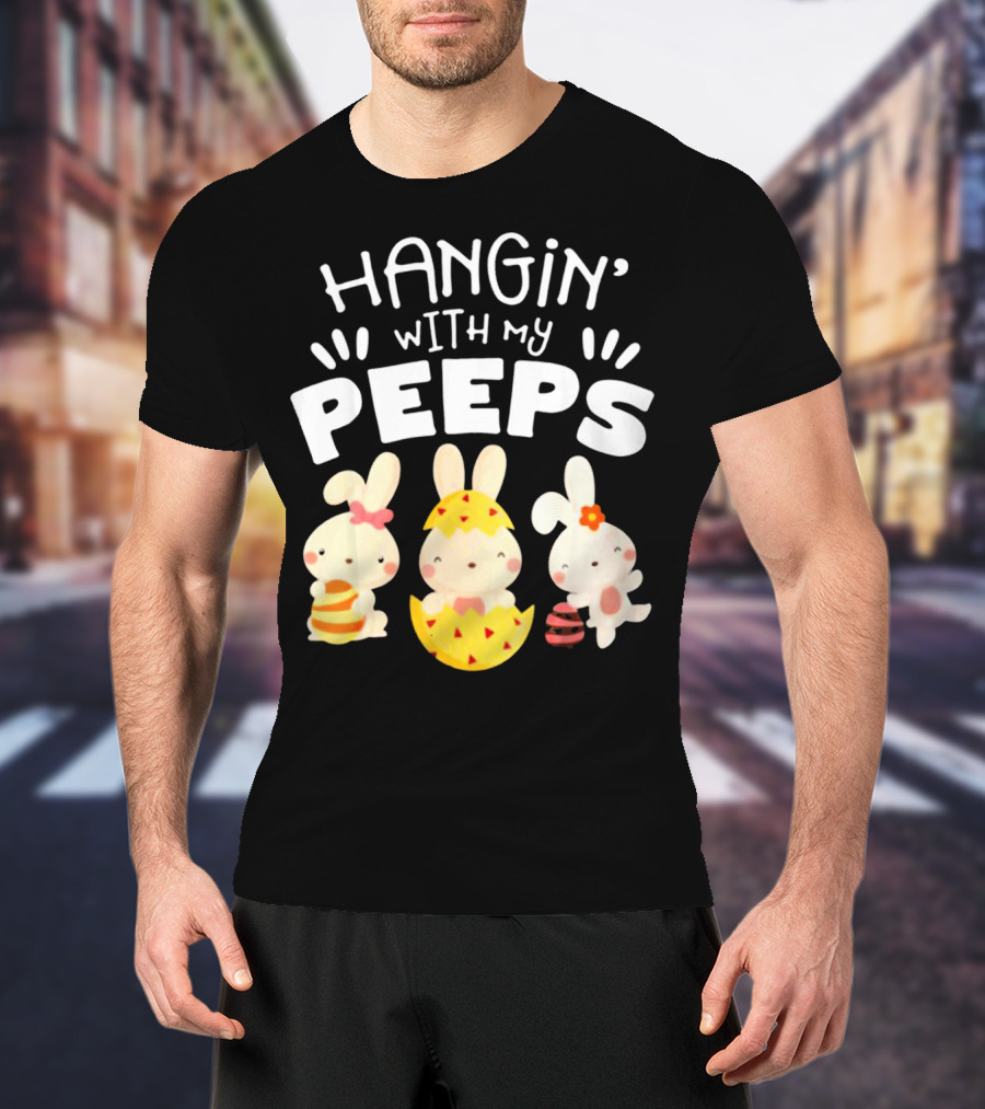 Hangin' Wit My Peeps Easter Day Bunnies And Eggs T-Shirt