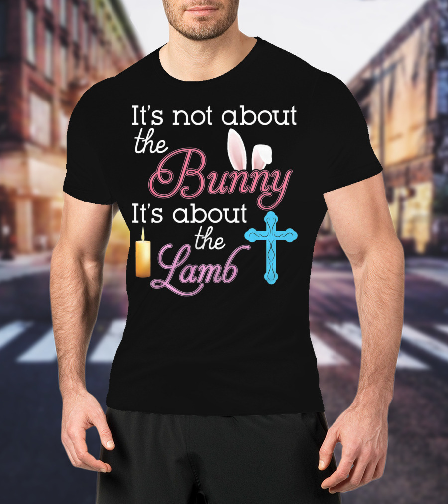 It's Not About The Bunny It's About The Lamb Candle Cross Easter T-Shirt