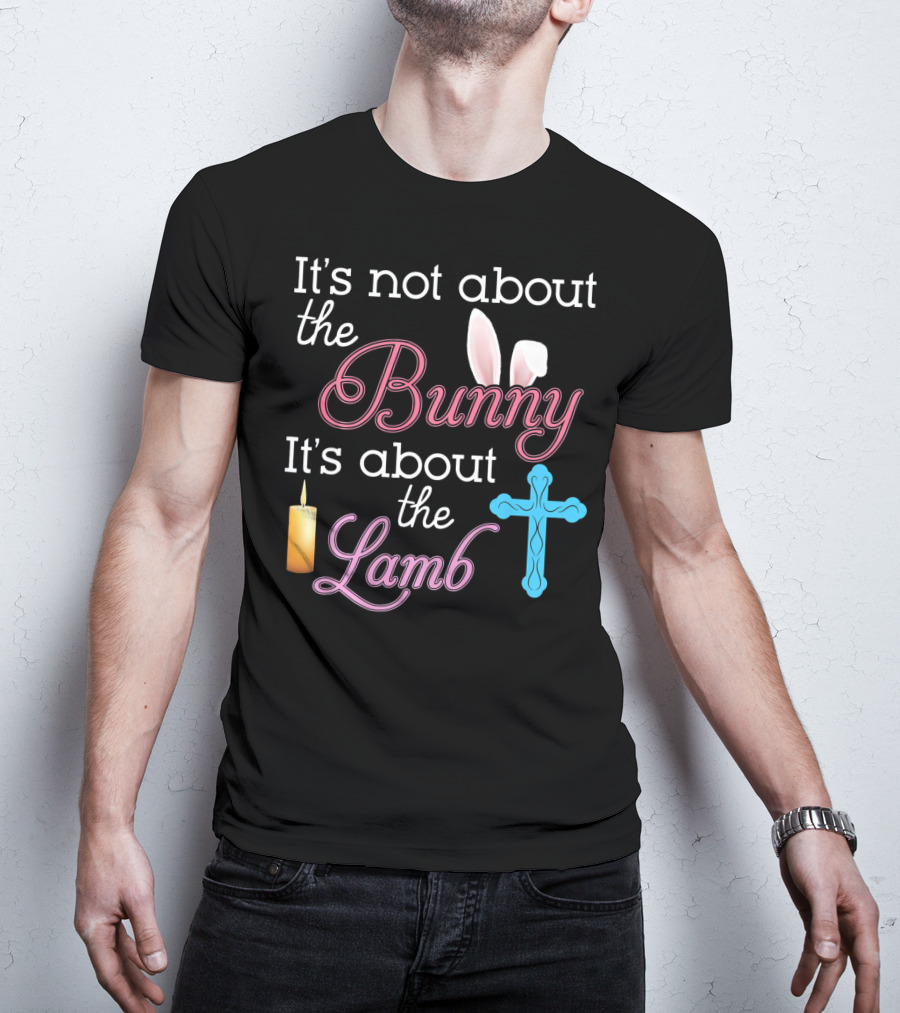 It's Not About The Bunny It's About The Lamb Candle Cross Easter T-Shirt