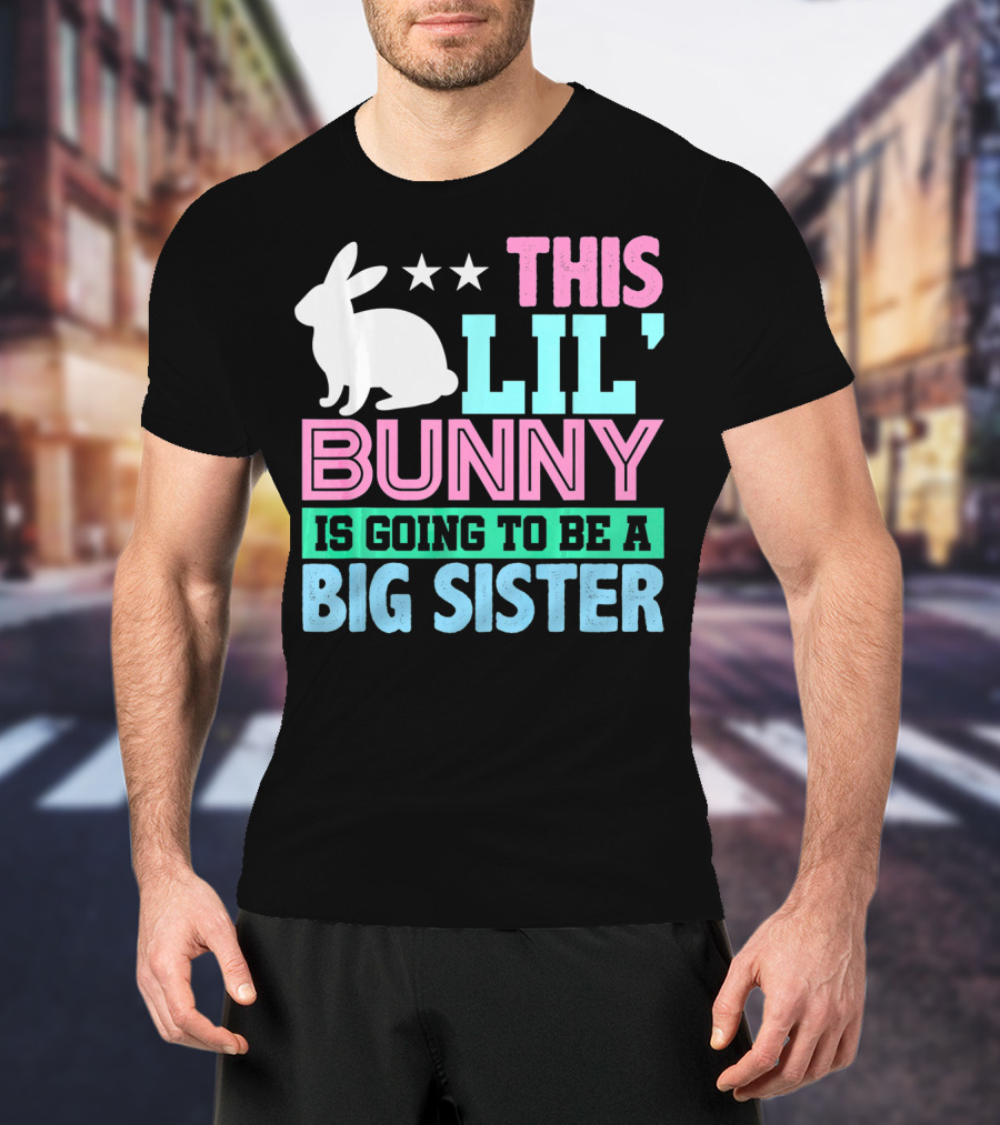 This Lil' Bunny Is Going To Be A Big Sister T-Shirt