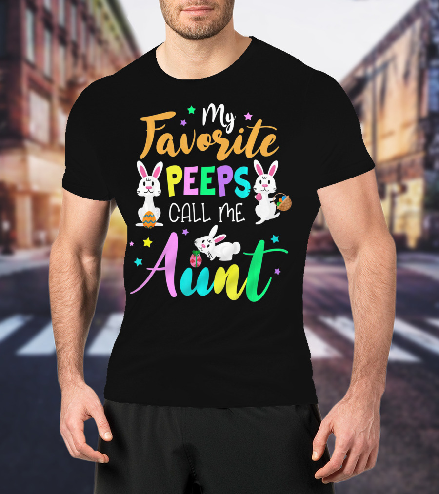 My Favorite Peeps Call Me Aunt With Easter Bunny And Eggs T-Shirt
