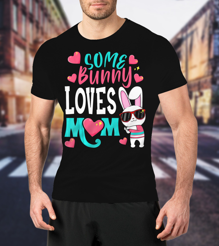 Some Bunny Loves Mom Happy Easter Cute Bunny With Hearts T-Shirt