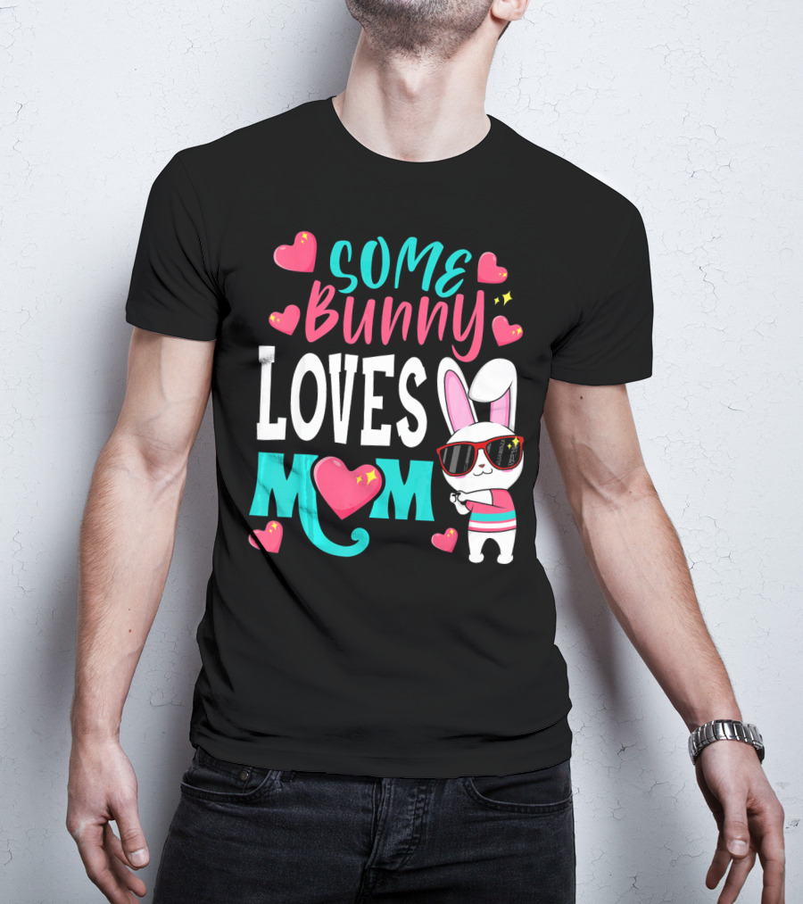 Some Bunny Loves Mom Happy Easter Cute Bunny With Hearts T-Shirt