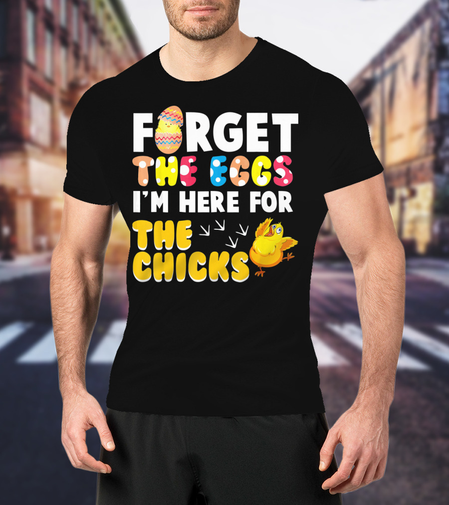 Forget The Eggs I'm Here For The Chicks Colorful Chick T-Shirt