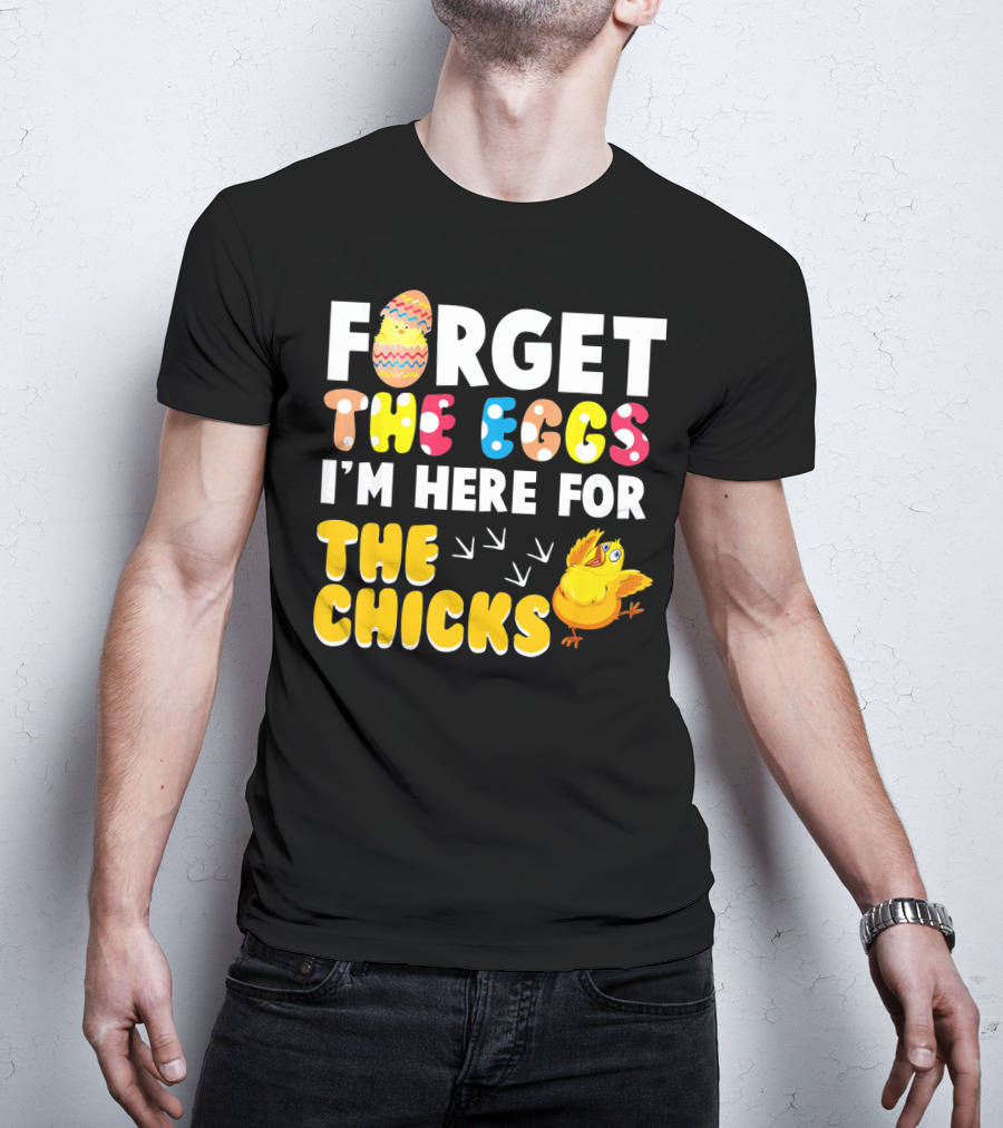Forget The Eggs I'm Here For The Chicks Colorful Chick T-Shirt