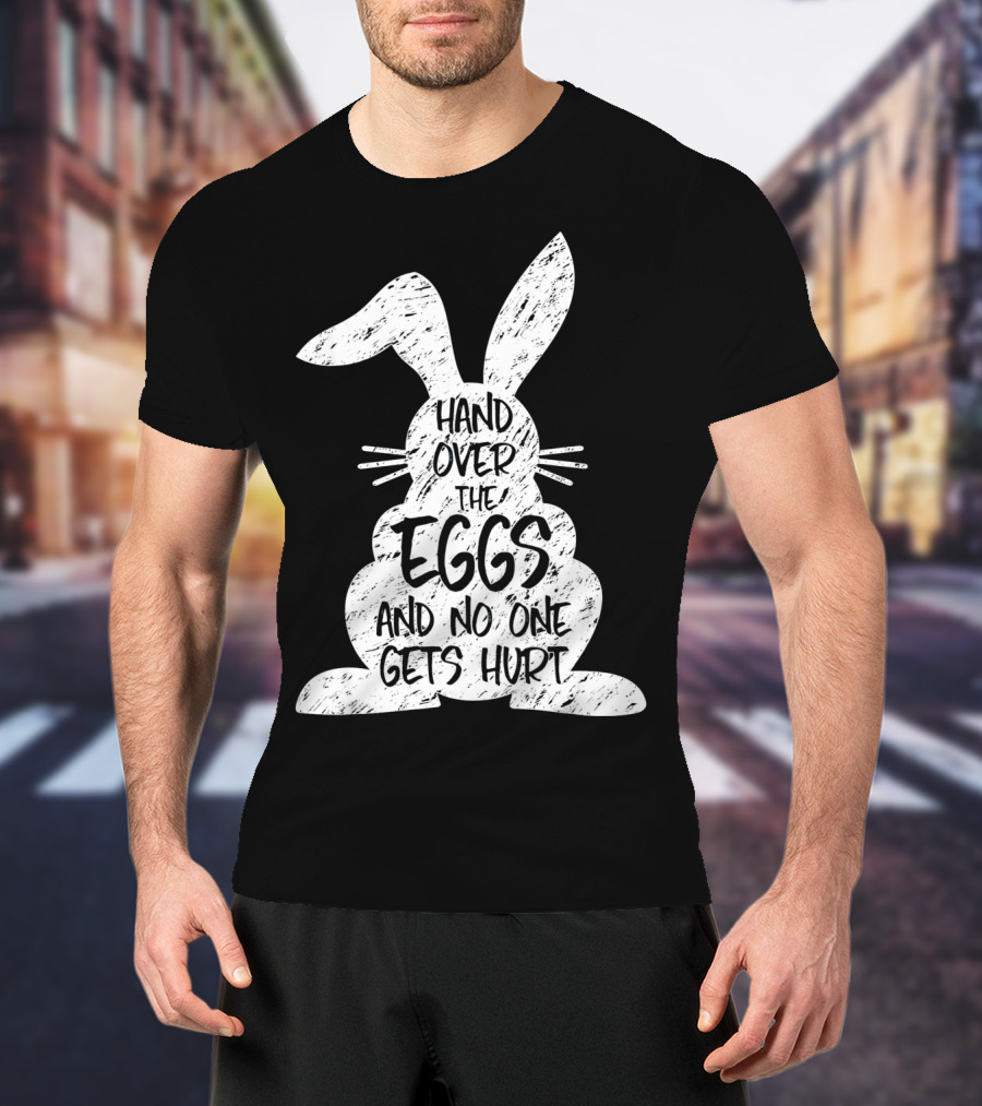 Hand Over The Eggs And No One Gets Hurt Easter Rabbit Eggs Funny Easter T-Shirt