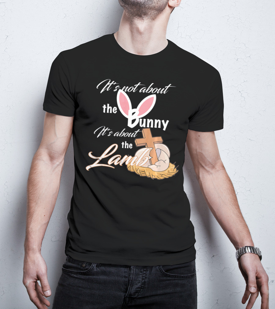 It's Not About The Bunny It's About The Lamb Christian Easter T-Shirt