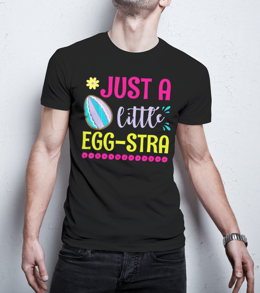 Just A Little Eggstra With Flower And Easter Egg Elements T-Shirt